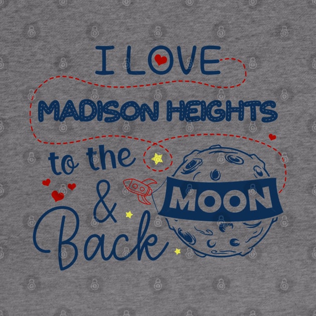 I Love Madison Heights To The Moon And Back American USA Funny T-Shirts For Men Women Kid Family Gifts by aavejudo